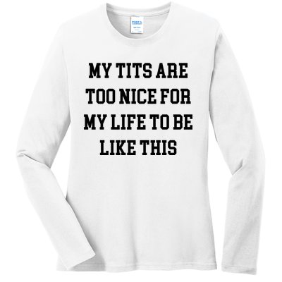 My Tits Are Too Nice For My Life To Be Ladies Long Sleeve Shirt