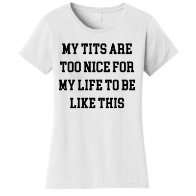 My Tits Are Too Nice For My Life To Be Women's T-Shirt