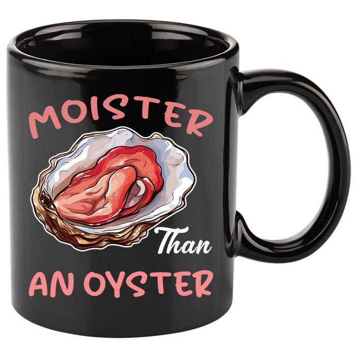 Moister Than An Oyster Funny Inappropriate Adult Humor 11oz C Handle Ceramic Mug