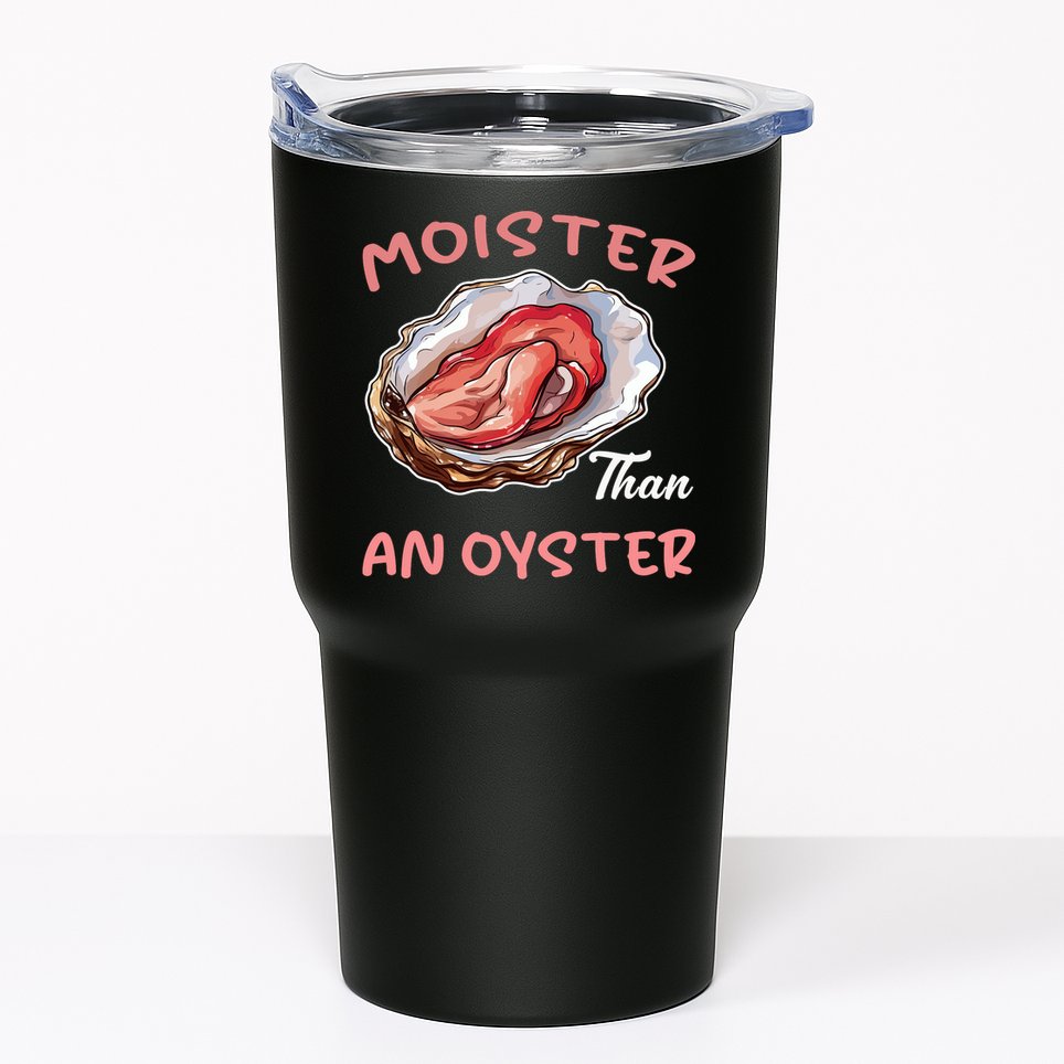 Moister Than An Oyster Funny Inappropriate Adult Humor Tumbler