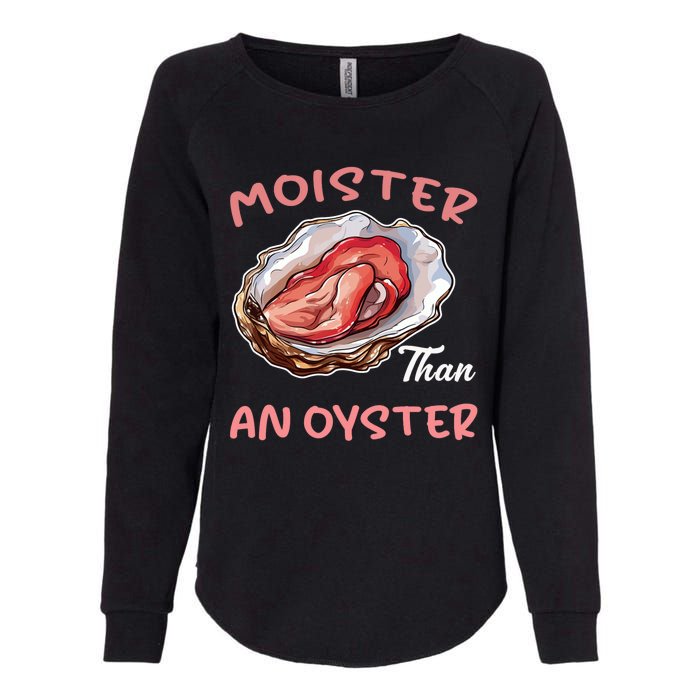 Moister Than An Oyster Funny Inappropriate Adult Humor Womens California Wash Sweatshirt