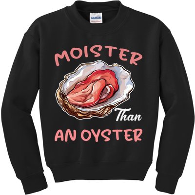 Moister Than An Oyster Funny Inappropriate Adult Humor Kids Sweatshirt