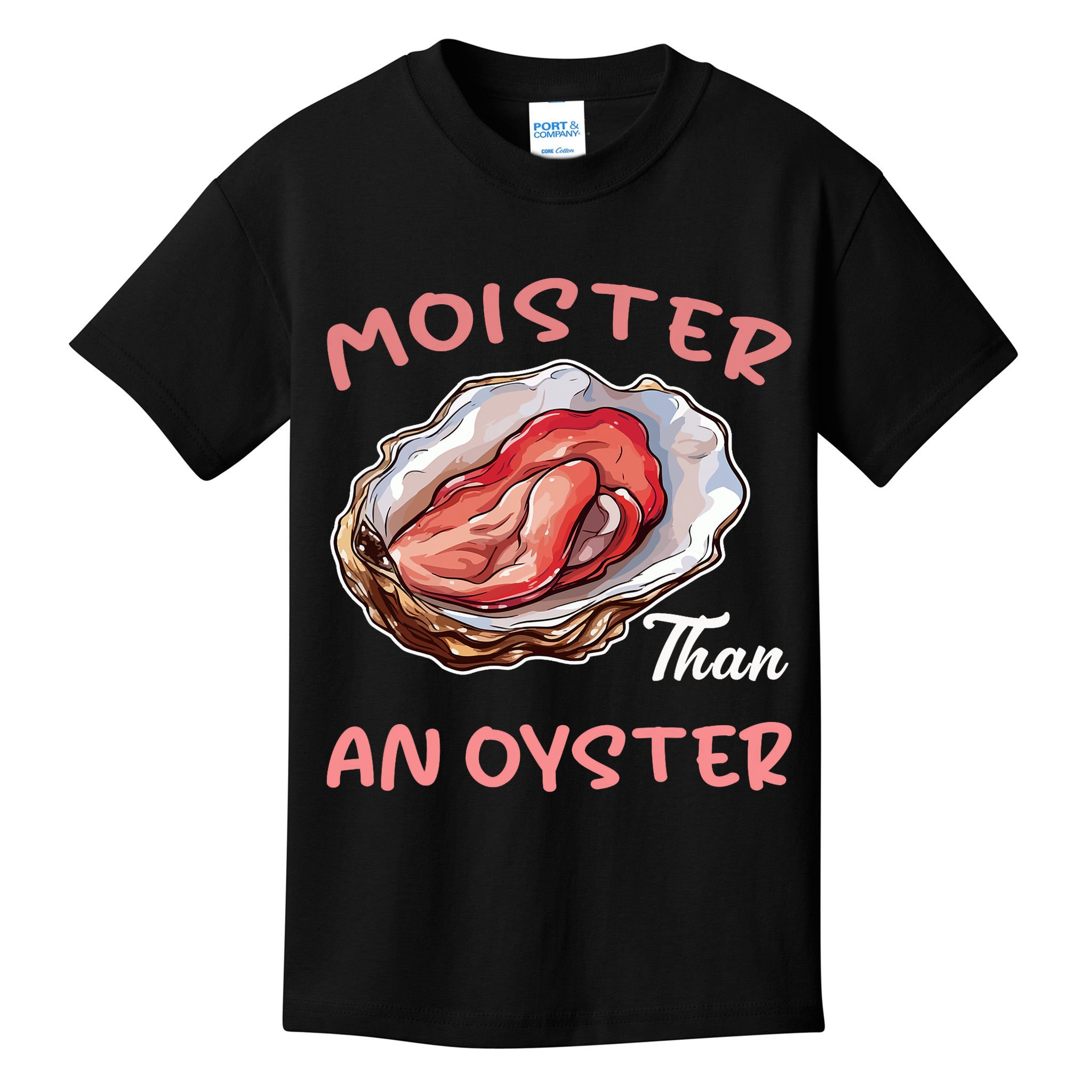 Moister Than An Oyster Funny Inappropriate Adult Humor Kids T-Shirt
