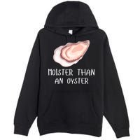 Moister Than An Oyster Shucking Funny Shellfish Shucker Premium Pullover Hoodie