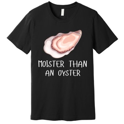 Moister Than An Oyster Shucking Funny Shellfish Shucker Premium T-Shirt