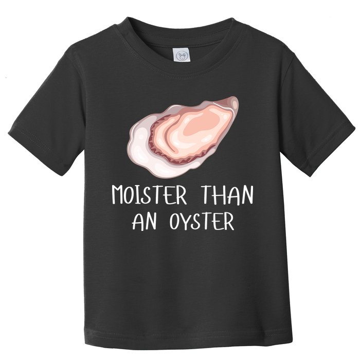 Moister Than An Oyster Shucking Funny Shellfish Shucker Toddler T-Shirt