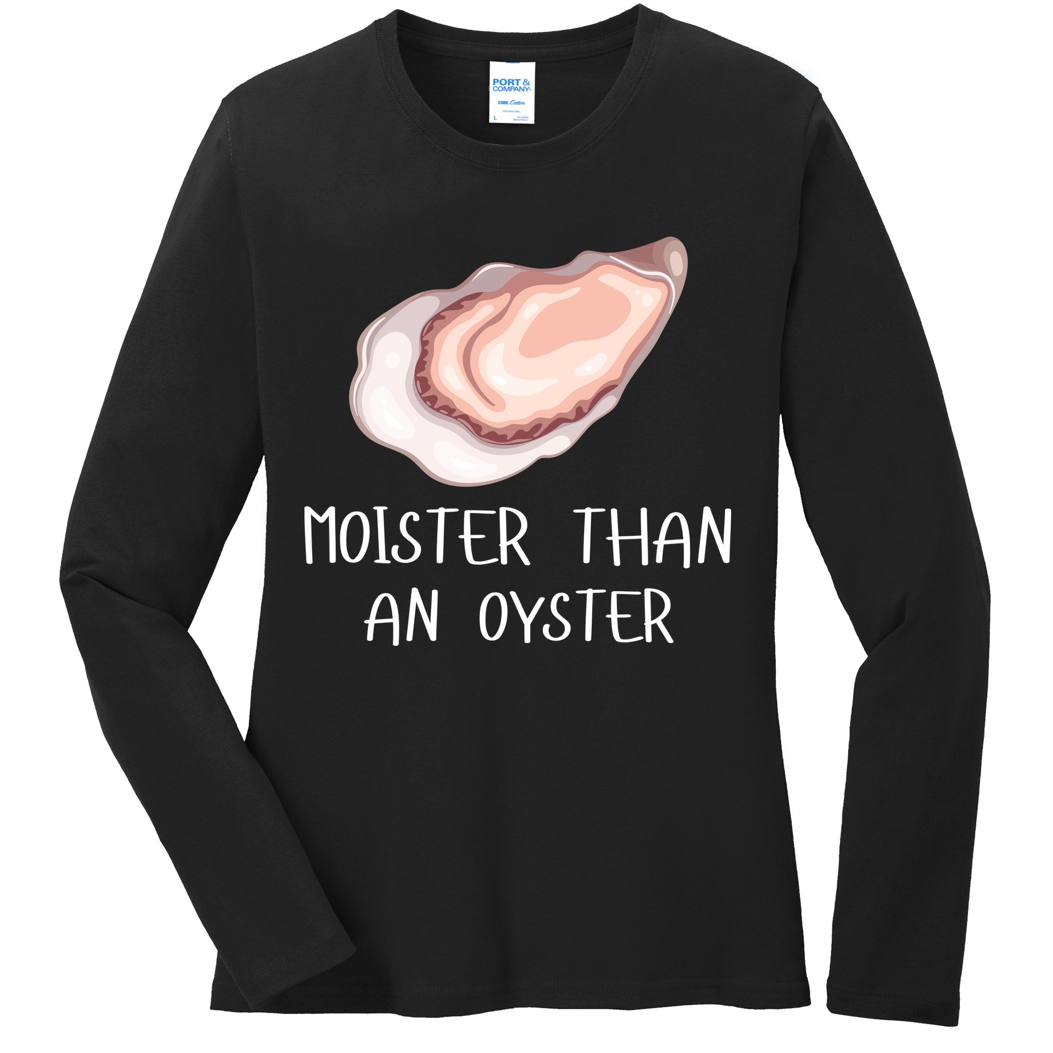Moister Than An Oyster Shucking Funny Shellfish Shucker Ladies Long Sleeve Shirt