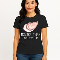 Moister Than An Oyster Shucking Funny Shellfish Shucker Womens T-Shirt