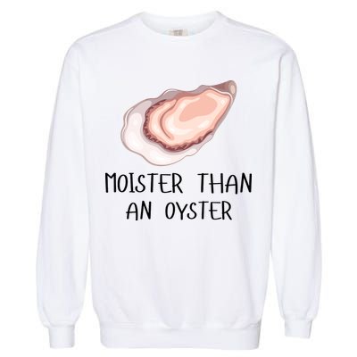Moister Than An Oyster Shucking Funny Shellfish Shucker Garment-Dyed Sweatshirt