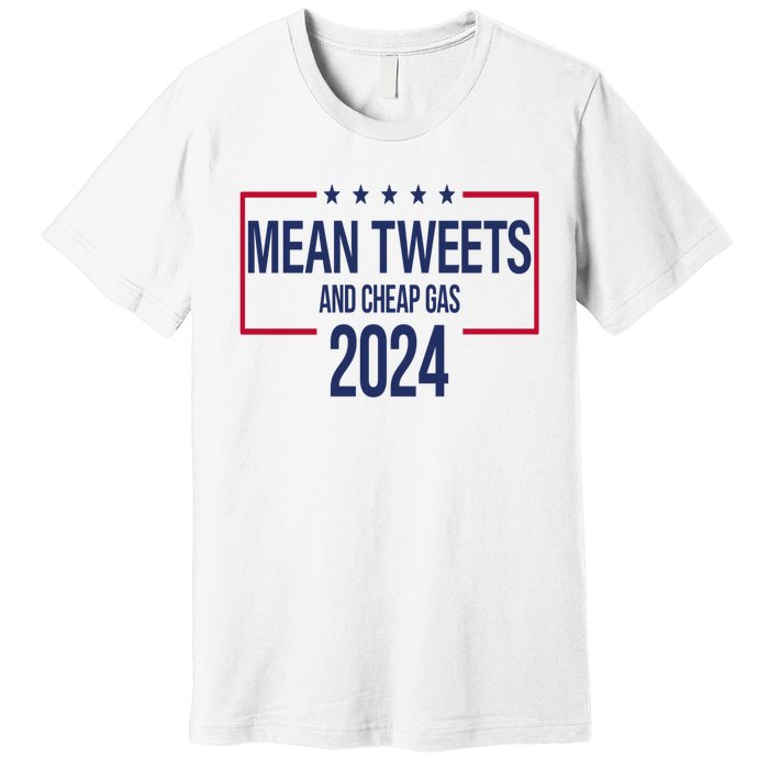 Mean Tweets And Cheap Gas 2024 President Donald Trump Premium T-Shirt