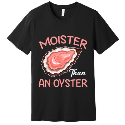 Moister Than An Oyster Funny Shucking Premium T-Shirt