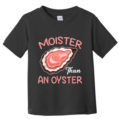 Moister Than An Oyster Funny Shucking Toddler T-Shirt