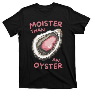 Moister Than An Oyster T-Shirt