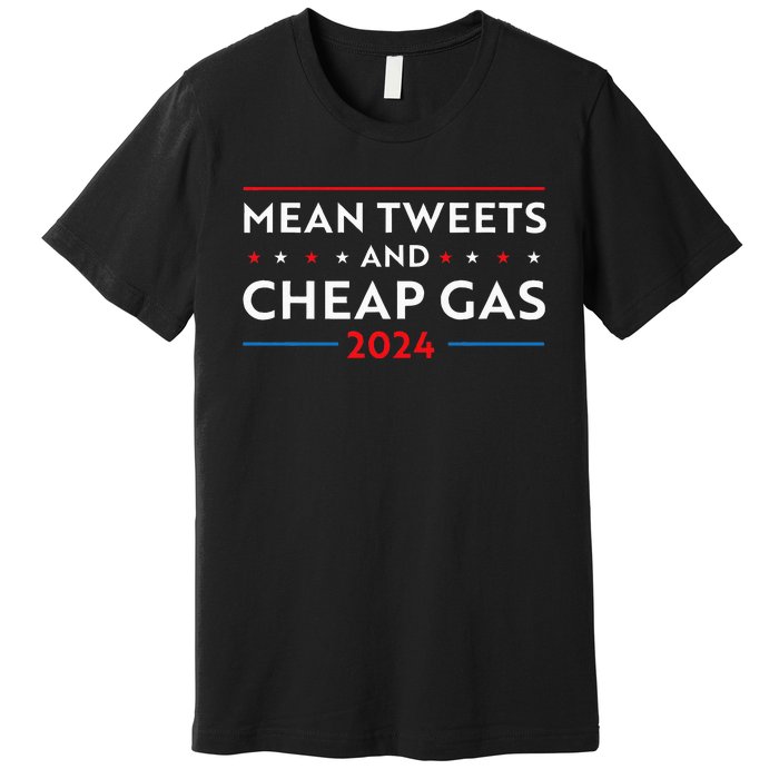 Mean Tweets And Cheap Gas Funny 2024 Pro Trump Wo Premium T-Shirt