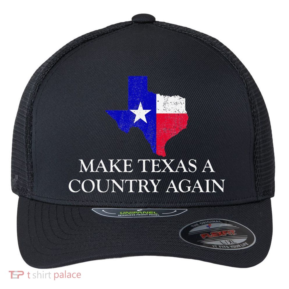 Make Texas A Country Again Texas Secede Texas Exit Texit Flexfit Unipanel Trucker Cap