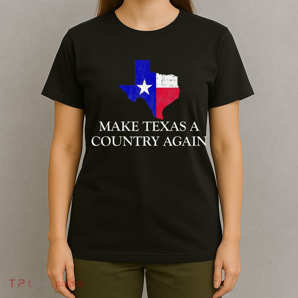 Make Texas A Country Again Texas Secede Texas Exit Texit T-Shirt