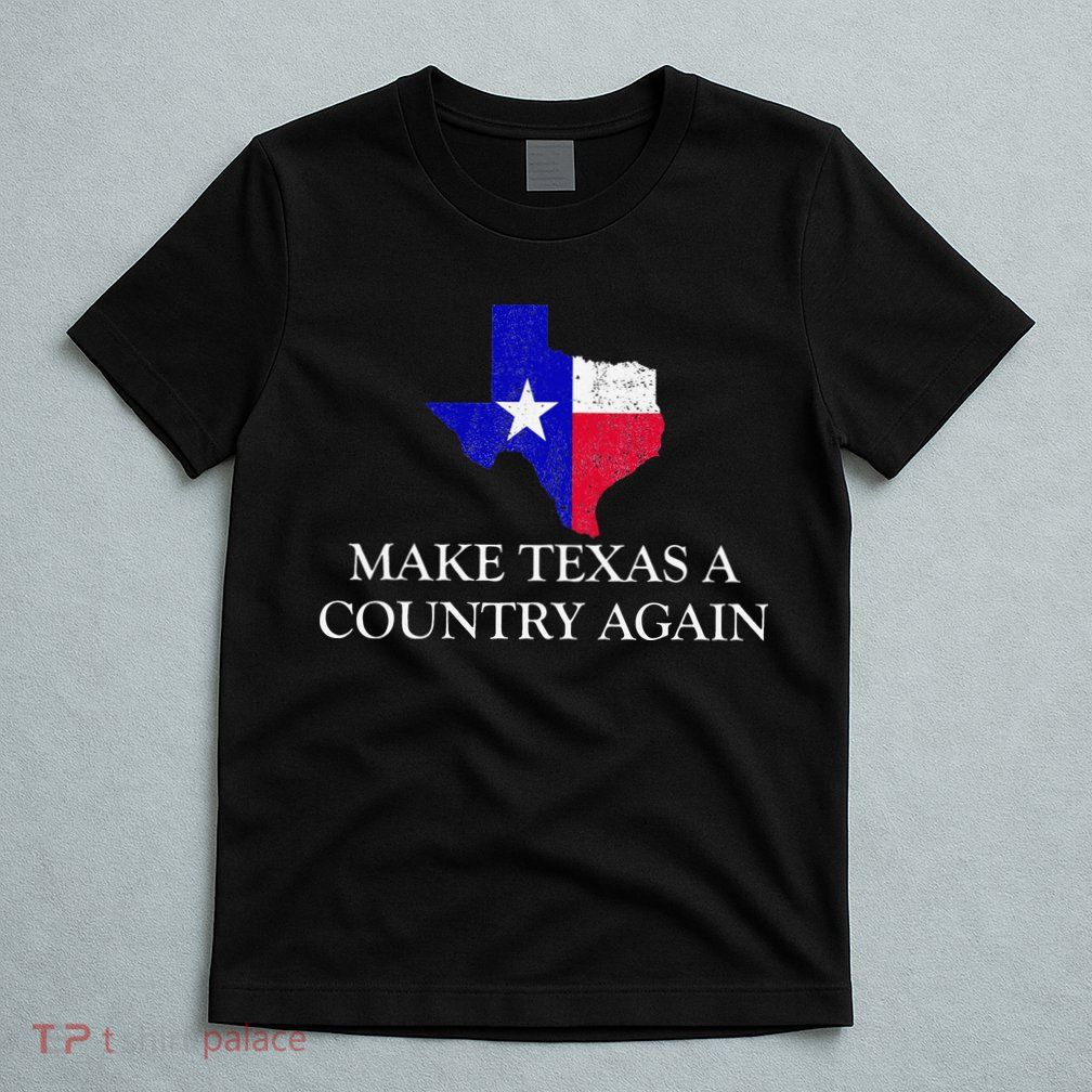 Make Texas A Country Again Texas Secede Texas Exit Texit T-Shirt