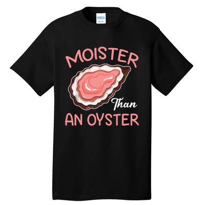 Moister Than An Oyster Funny Shucking Tall T-Shirt