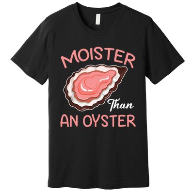 Moister Than An Oyster Funny Shucking Premium T-Shirt