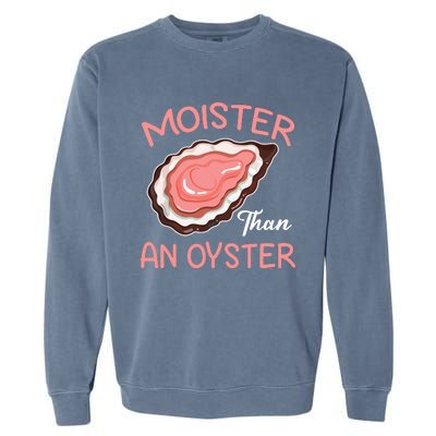 Moister Than An Oyster Funny Shucking Garment-Dyed Sweatshirt