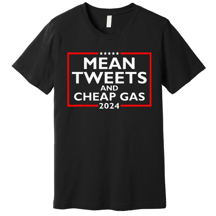 Mean Tweets And Cheap Gas Funny 2024 ProTrump Election Premium T-Shirt