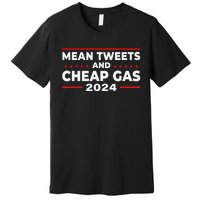 Mean Tweets And Cheap Gas Funny Donald Trump 2024 Election Premium T-Shirt