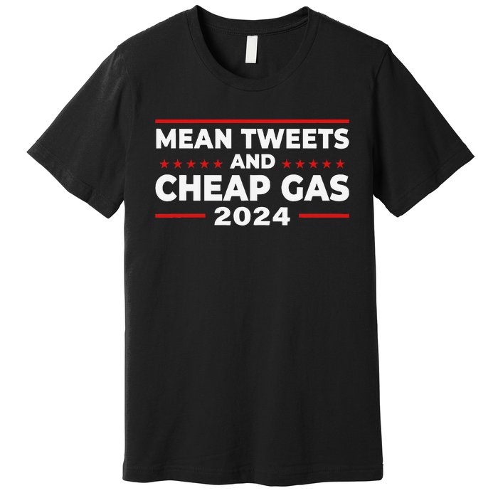 Mean Tweets And Cheap Gas Funny Donald Trump 2024 Election Premium T-Shirt