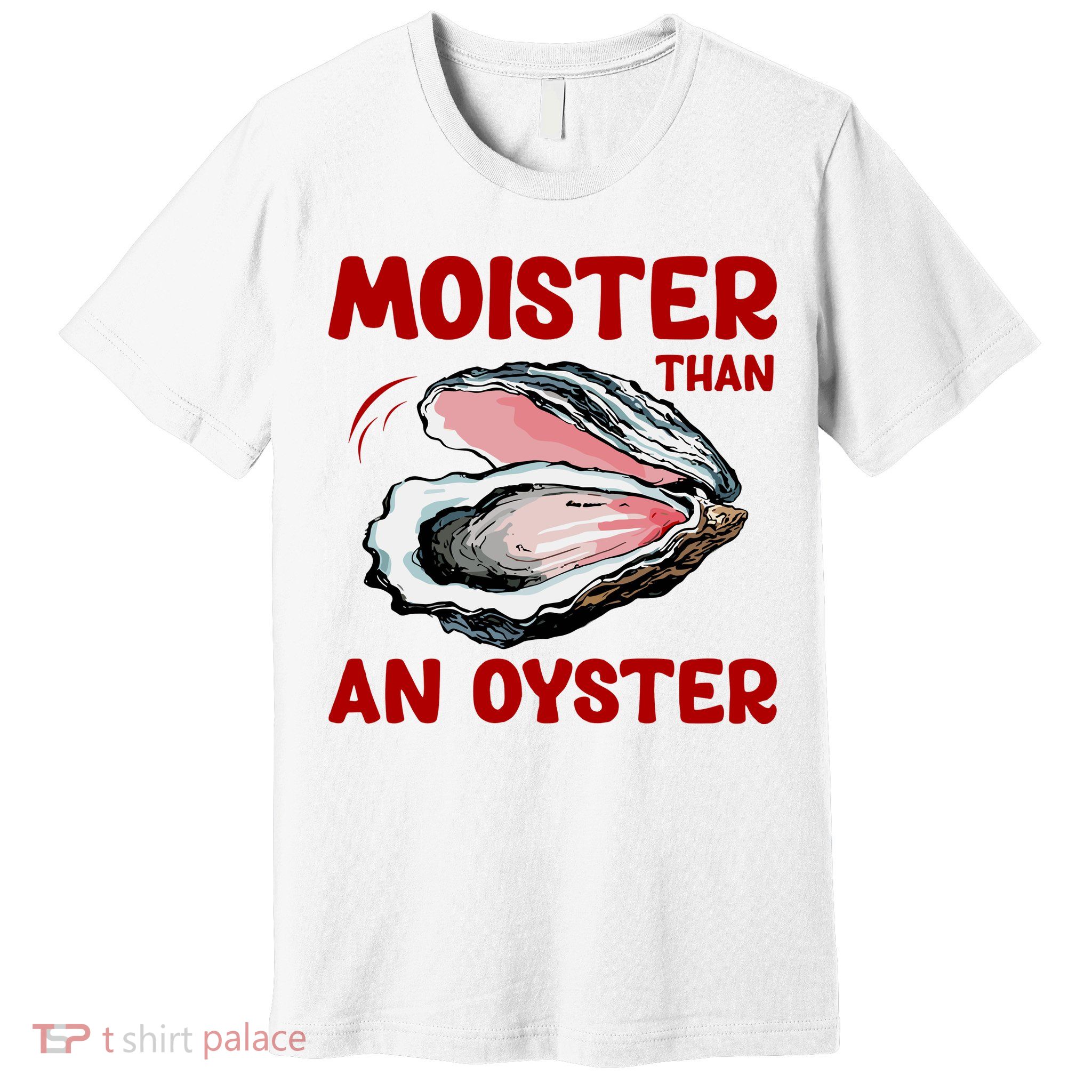 Moister Than An Oyster Premium T-Shirt