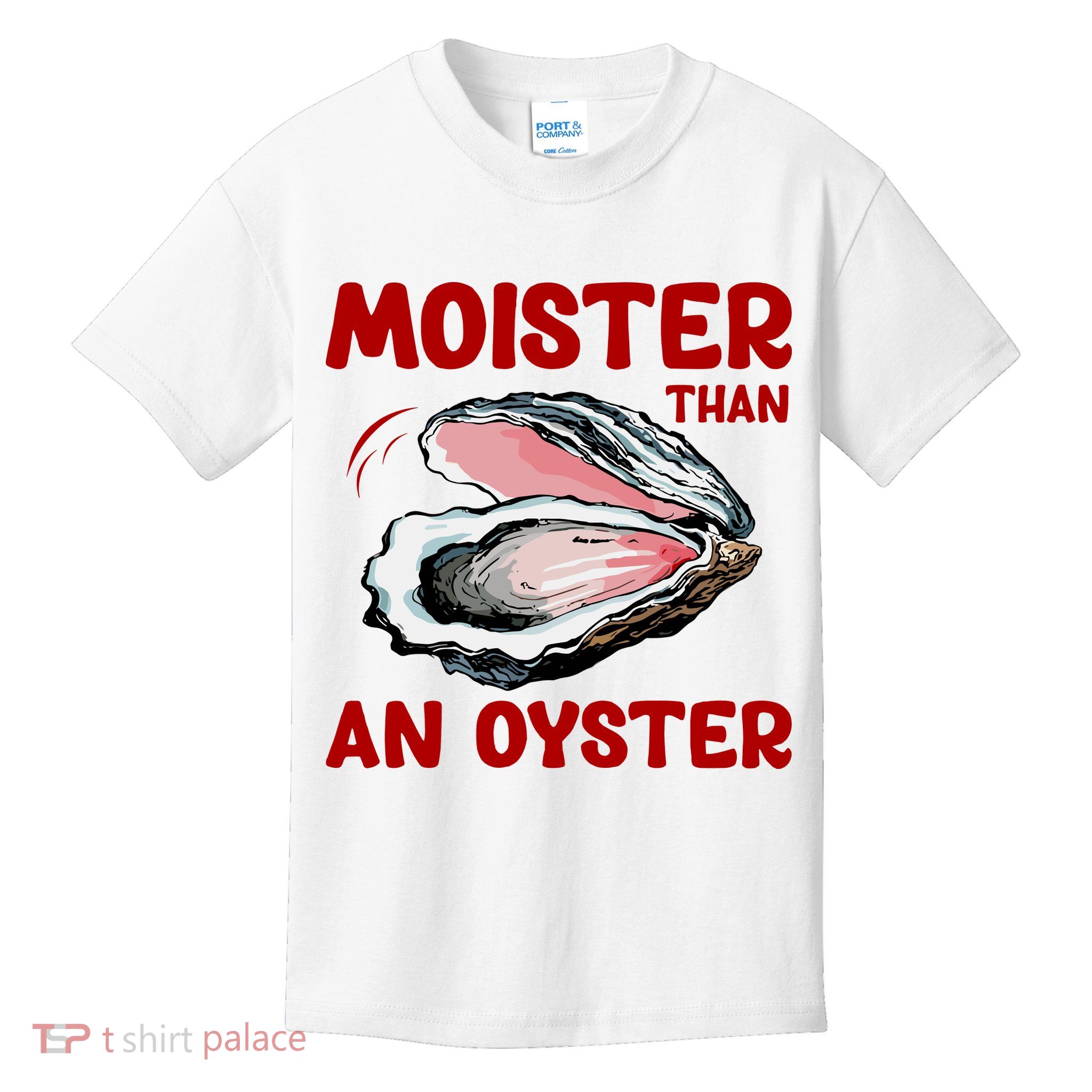 Moister Than An Oyster Kids T-Shirt