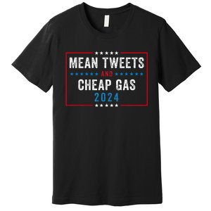 Mean Tweets And Cheap Gas Funny Election 2024 Premium T-Shirt