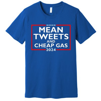 Mean Tweets And Cheap Gas Funny 2024 ProTrump Election  Premium T-Shirt