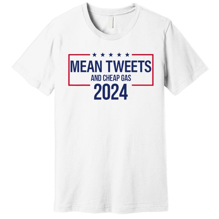 Mean Tweets and Cheap Gas 2024 President Donald Trump Premium T-Shirt