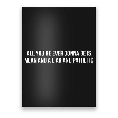 Mean Tee All You’re Ever Gonna Be Is Mean And A Liar And Pathetic Poster