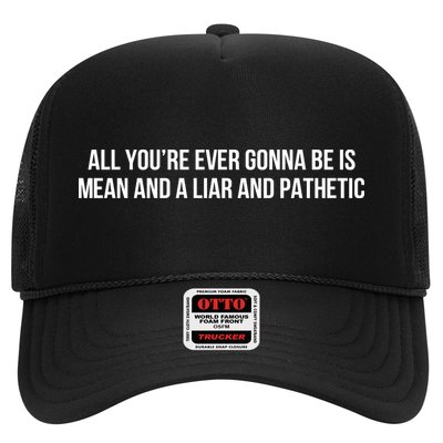 Mean Tee All You’re Ever Gonna Be Is Mean And A Liar And Pathetic Trucker Hat