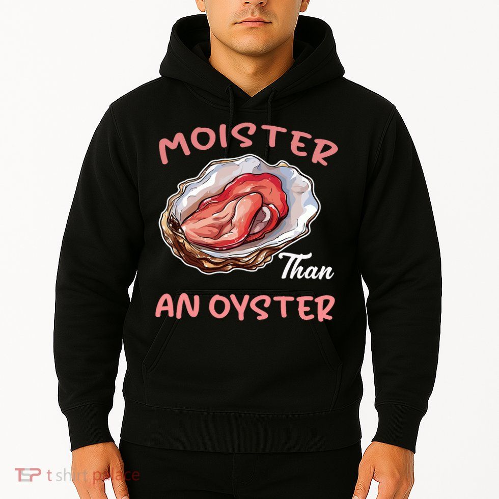 Moister Than An Oyster Funny Inappropriate Adult Humor Women Hoodie