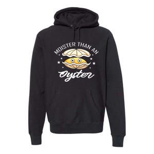 Moister Than An Oyster Funny Present Premium Hoodie