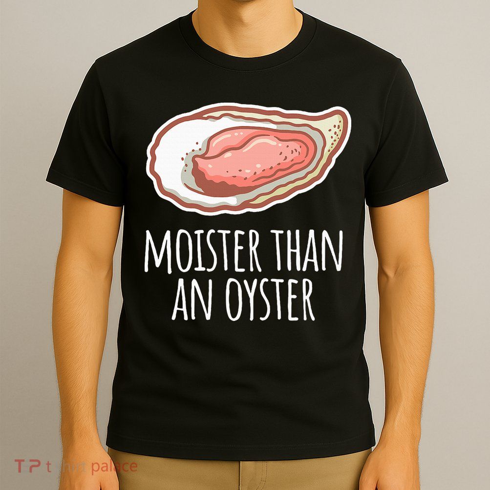 Moister Than An Oyster Shucking T-Shirt