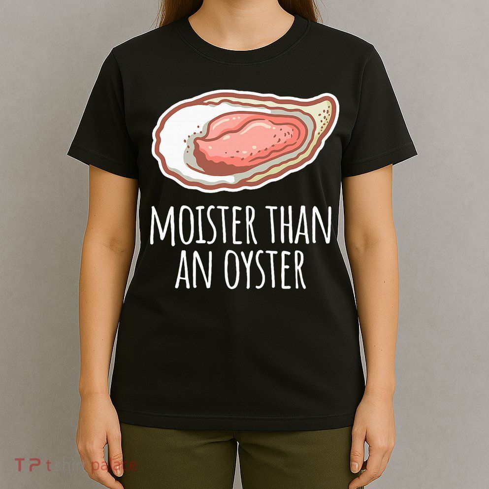 Moister Than An Oyster Shucking T-Shirt