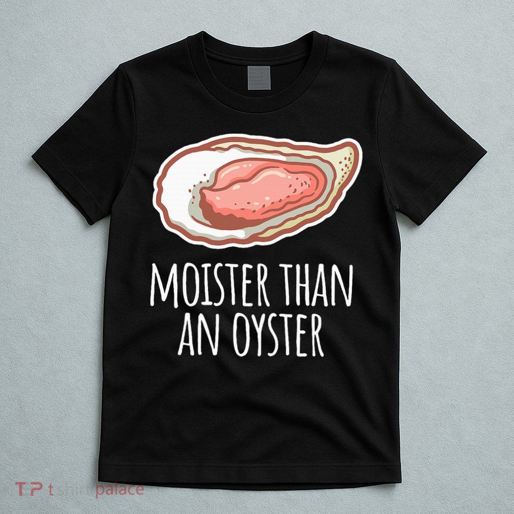 Moister Than An Oyster Shucking T-Shirt