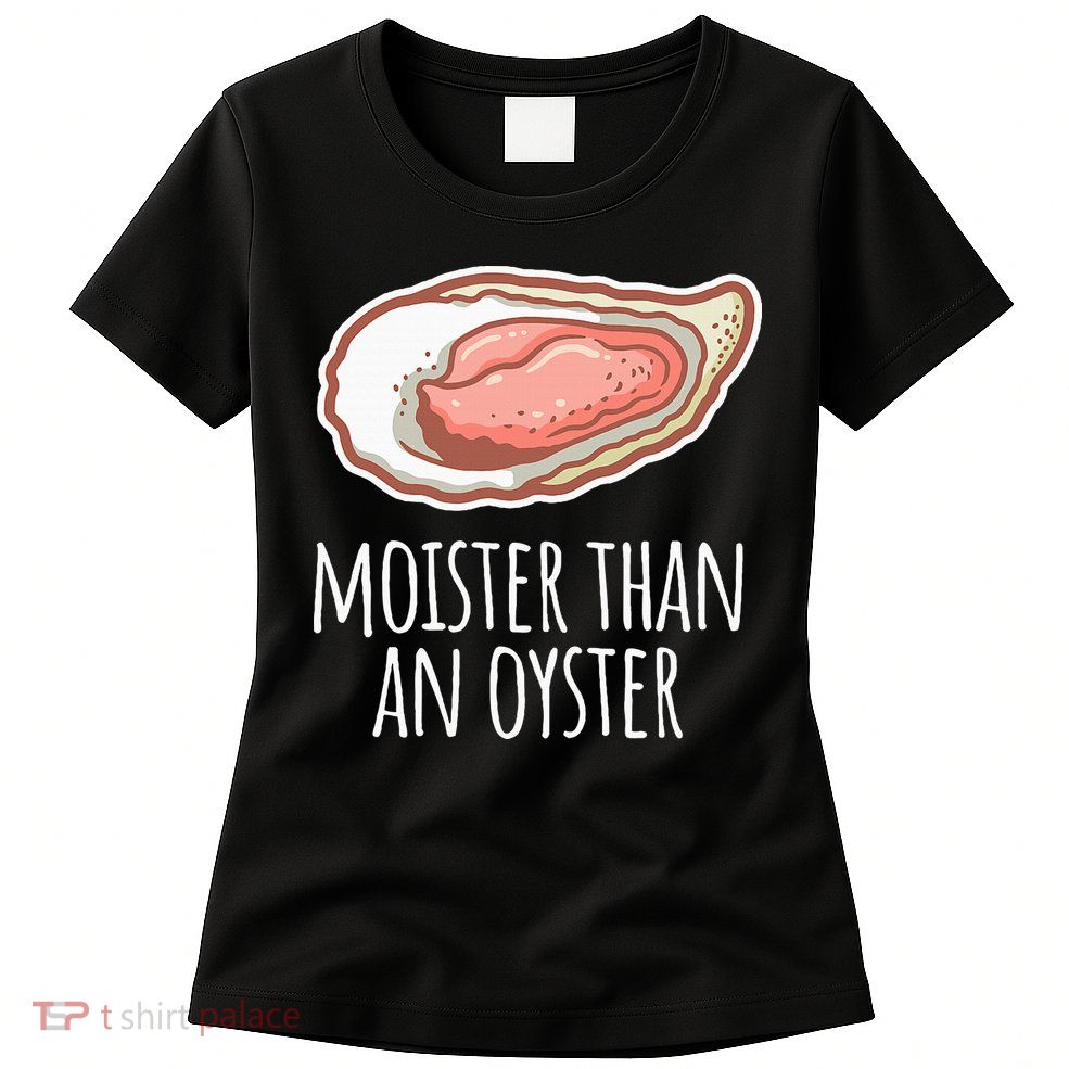 Moister Than An Oyster Shucking Womens T-Shirt