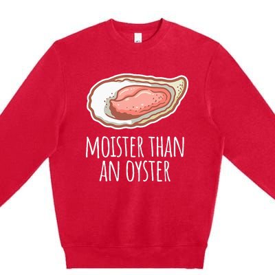 Moister Than An Oyster Shucking Premium Crewneck Sweatshirt