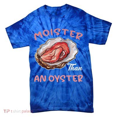 Moister Than An Oyster  Tie-Dye T-Shirt