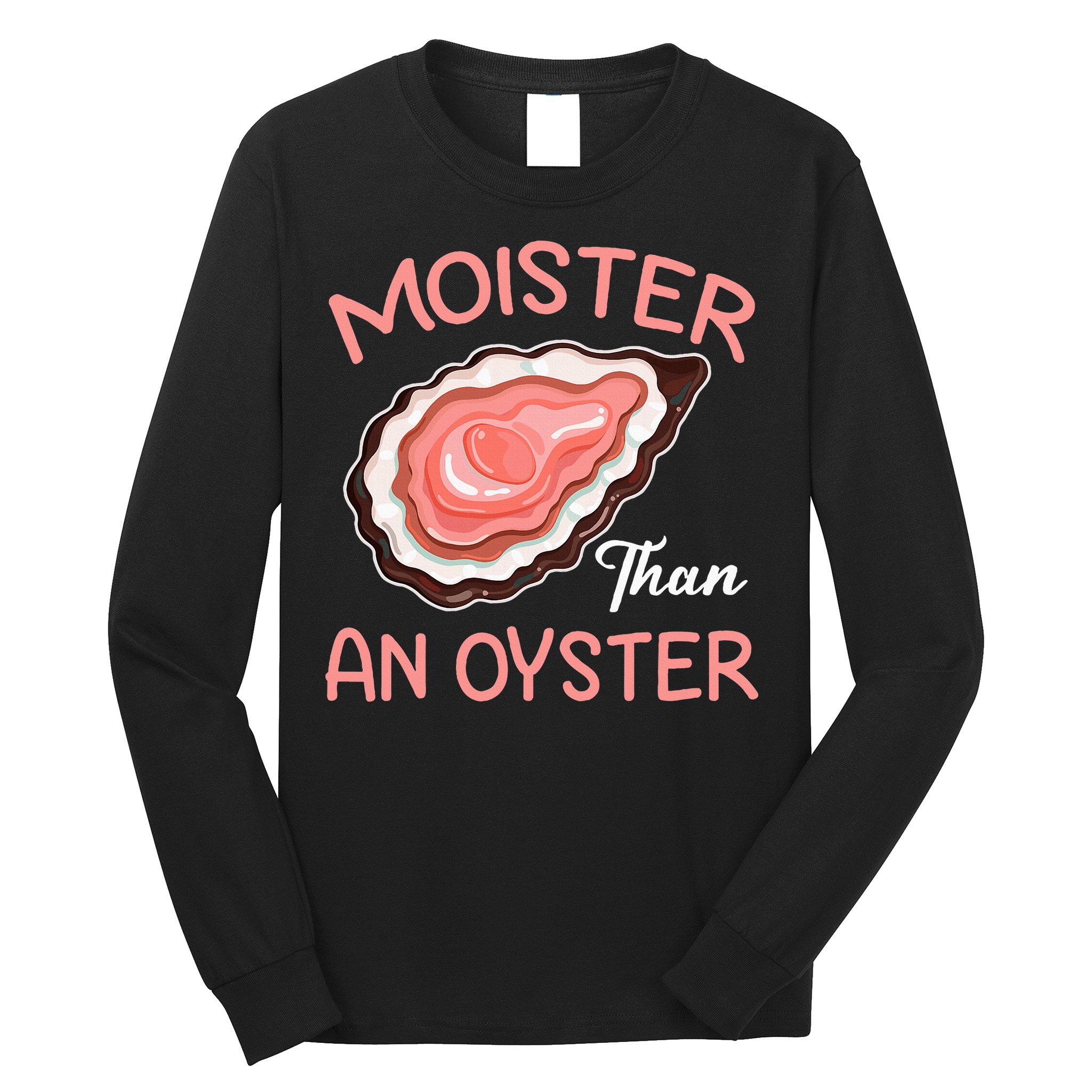 Moister Than An Oyster Funny Shucking Long Sleeve Shirt