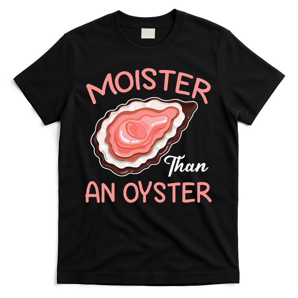 Moister Than An Oyster Funny Shucking T-Shirt