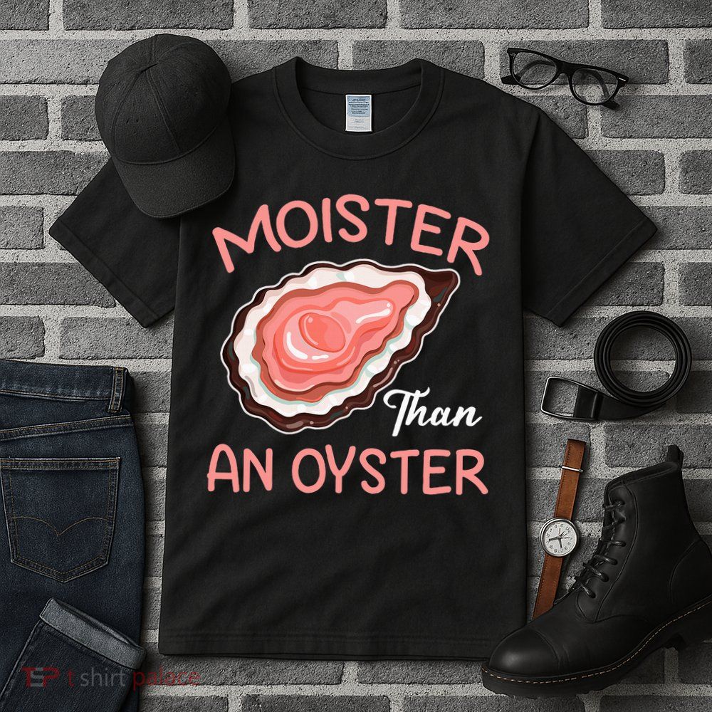 Moister Than An Oyster Funny Shucking Tall T-Shirt
