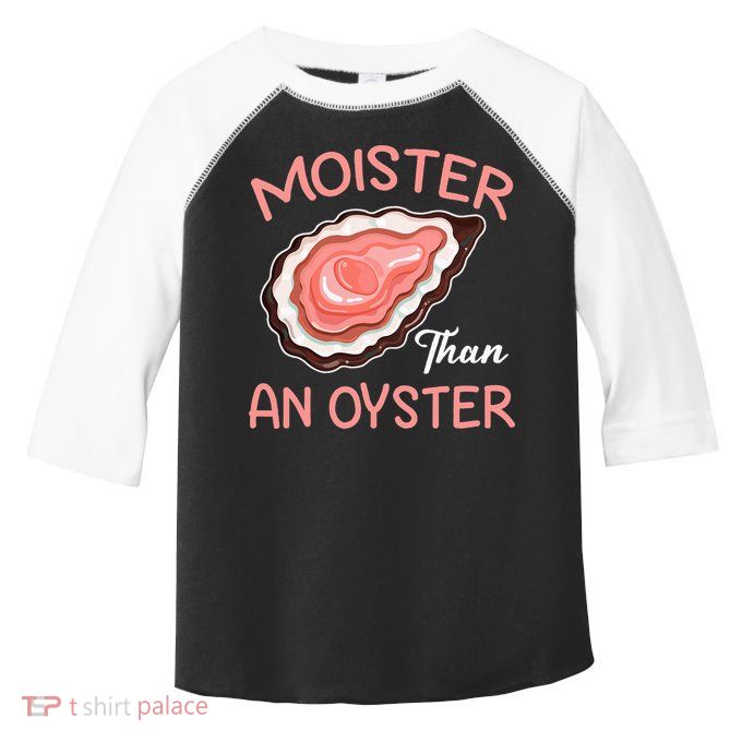 Moister Than An Oyster Funny Shucking Toddler Fine Jersey T-Shirt