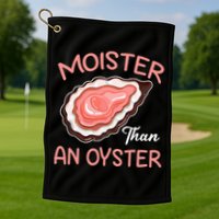Moister Than An Oyster Funny Shucking Golf Towel