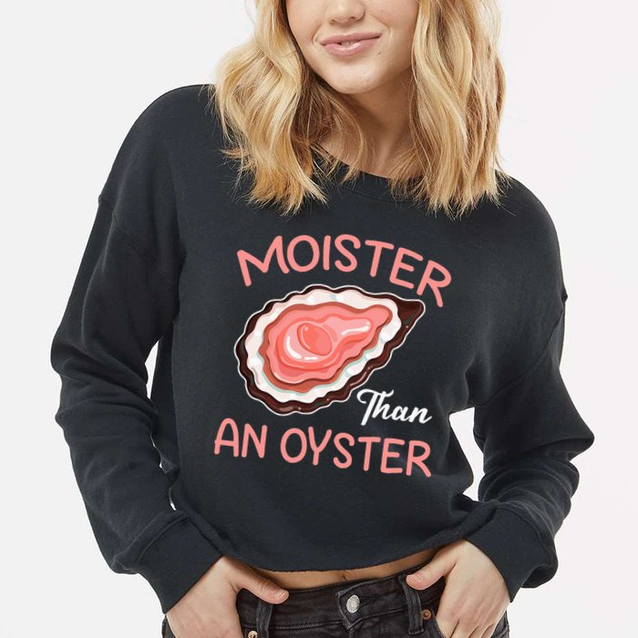 Moister Than An Oyster Funny Shucking Cropped Pullover Crew