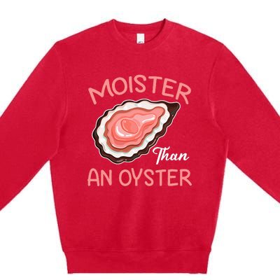 Moister Than An Oyster Funny Shucking Premium Crewneck Sweatshirt