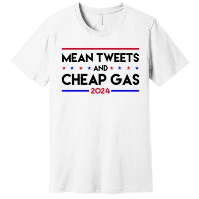 Mean Tweets And Cheap Gas 2024 Funny Political Premium T-Shirt